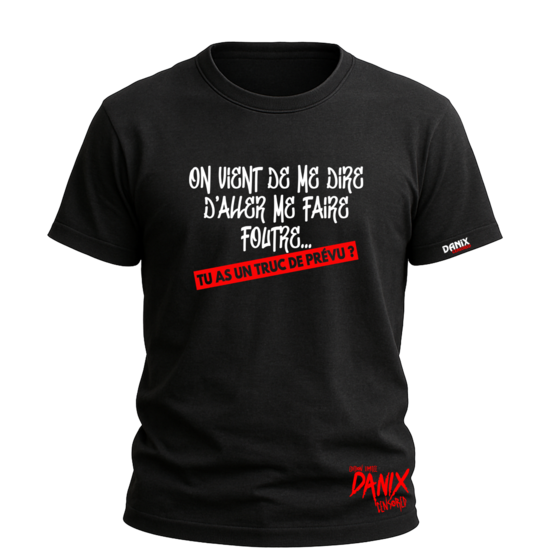 Tshirt On vient de me dire d'aller me faire foutre ... Tu as un truc de prévu ? [DANIX CENSORED]